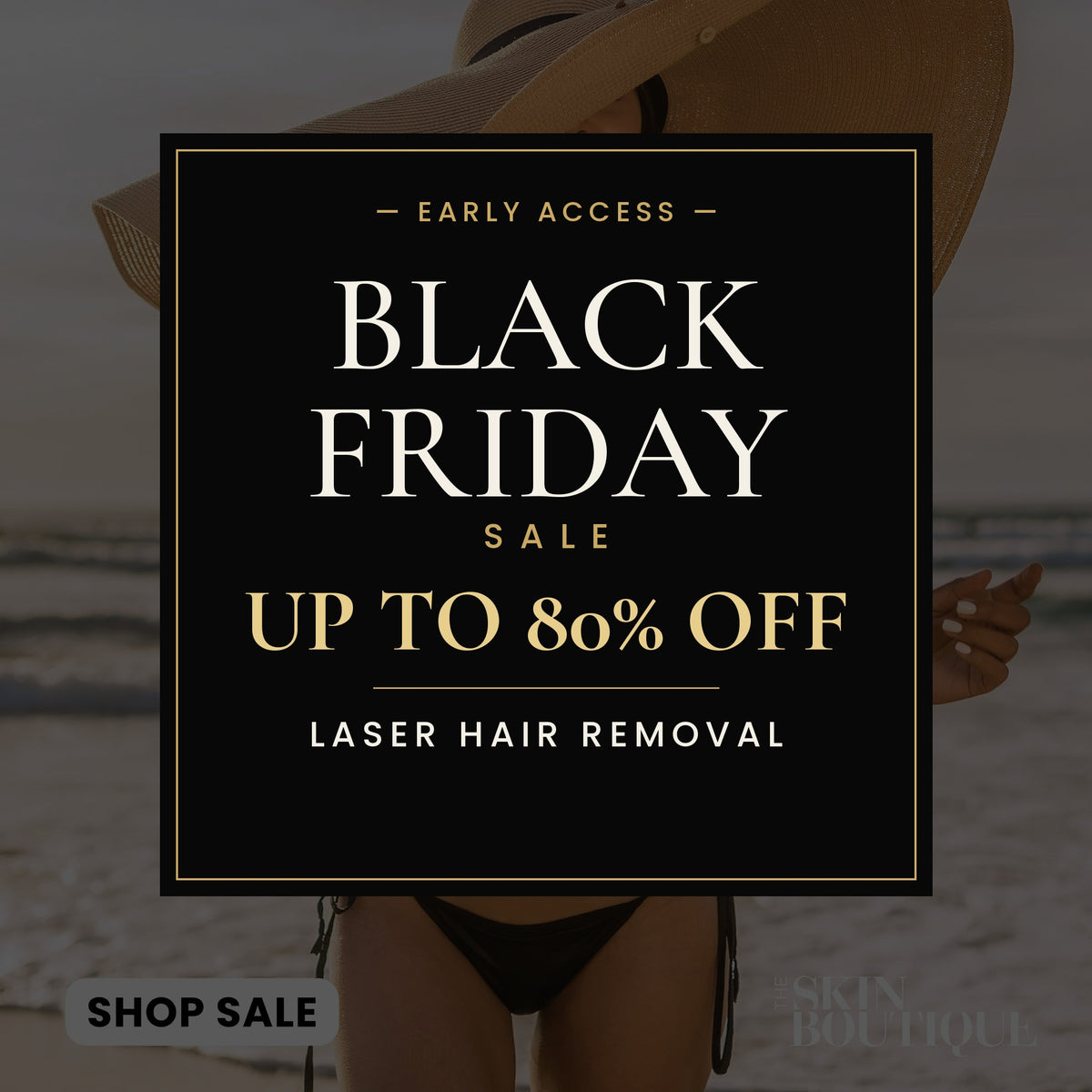 Black Friday Sale - up to 80% off laser hair removal - The Skin Boutique